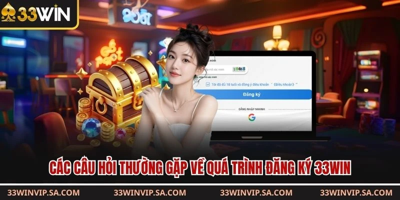 Các câu hỏi thường gặp về quá trình đăng ký 33WIN