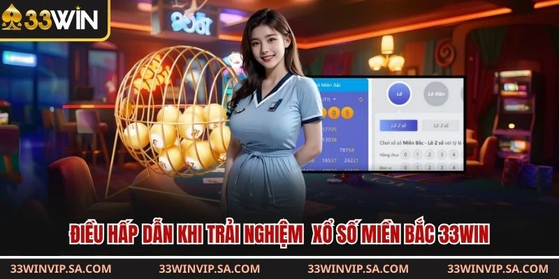 Điều hấp dẫn khi trải nghiệm xổ số miền Bắc 33WIN 