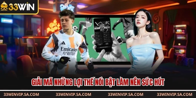 Giải mã những lợi thế nổi bật làm nên sức hút