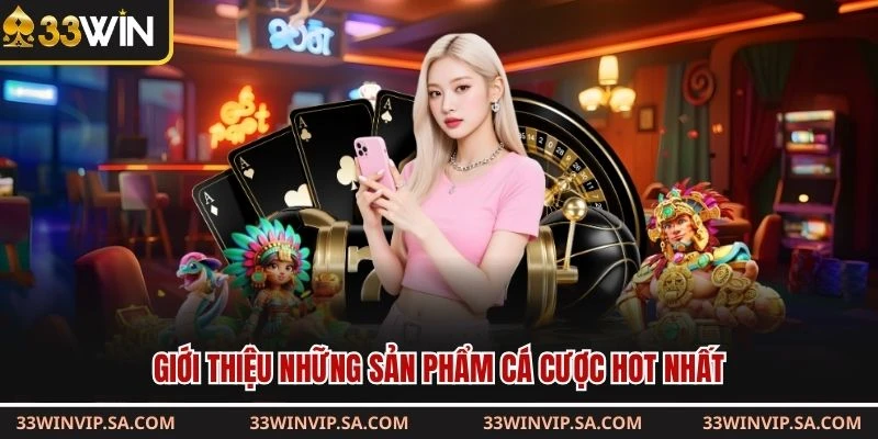 Giới thiệu những sản phẩm cá cược hot nhất