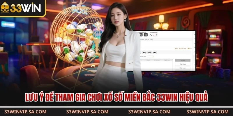 Lưu ý để tham gia chơi xổ số miền Bắc 33WIN hiệu quả