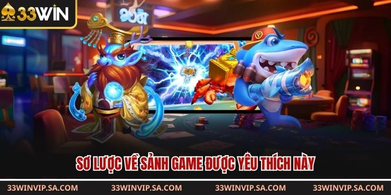 Sơ lược về sảnh game được yêu thích này