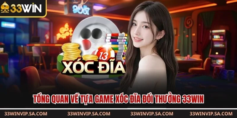 Tổng quan về tựa game xóc đĩa đổi thưởng 33WIN