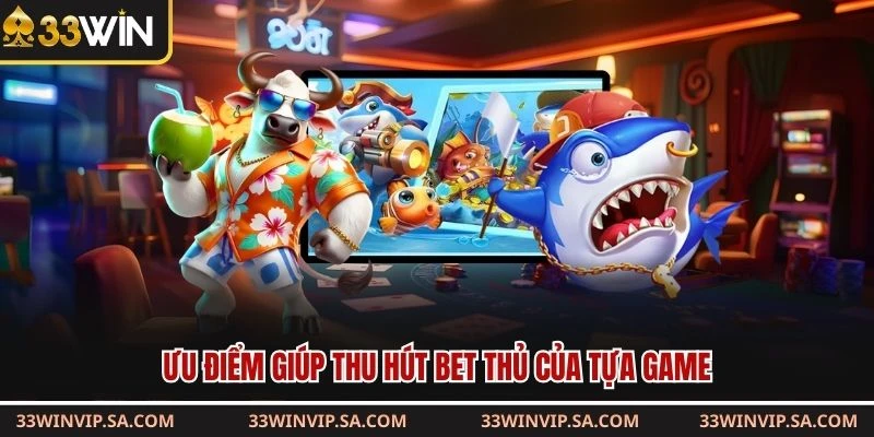 Ưu điểm giúp thu hút bet thủ của tựa game