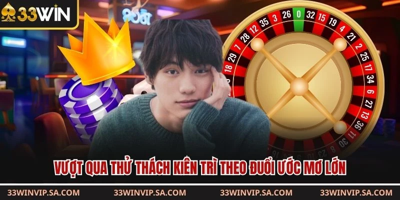 Vượt qua thử thách kiên trì theo đuổi ước mơ lớn